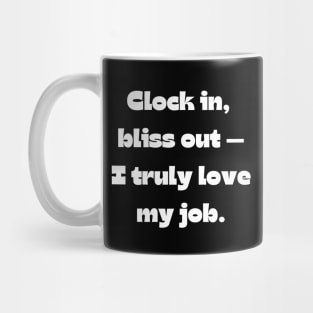 I love my job funny quote: Clock in,  bliss out — I truly love my job. Mug